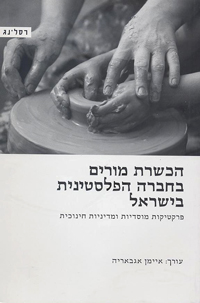 הכשרת מורים בחברה הפלסטינית בישראל: פרקטיקות מוסדיות ומדיניות חינוכית